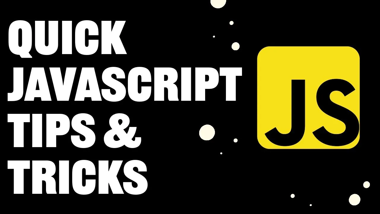 QUICK JAVASCRIPT TIPS & TRICKS